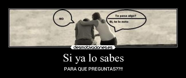 Si ya lo sabes - PARA QUE PREGUNTAS??!!