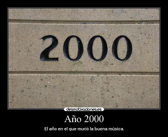 Año 2000 - El año en el que murió la buena música.