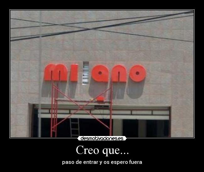 Creo que... - paso de entrar y os espero fuera