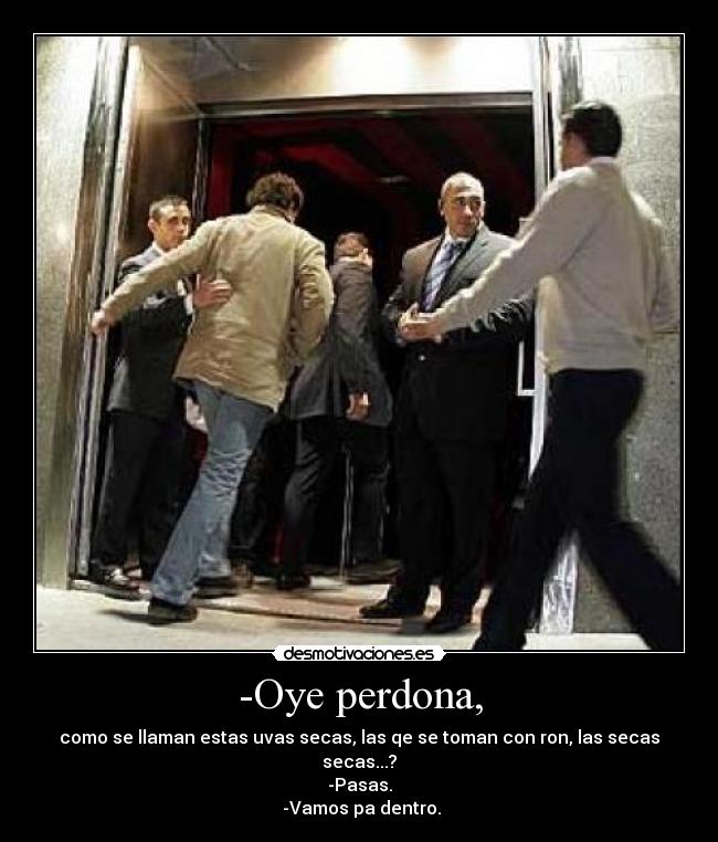 -Oye perdona, -