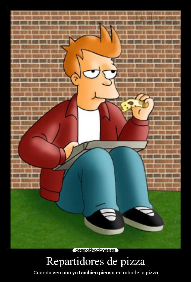 Repartidores de pizza - Cuando veo uno yo tambien pienso en robarle la pizza