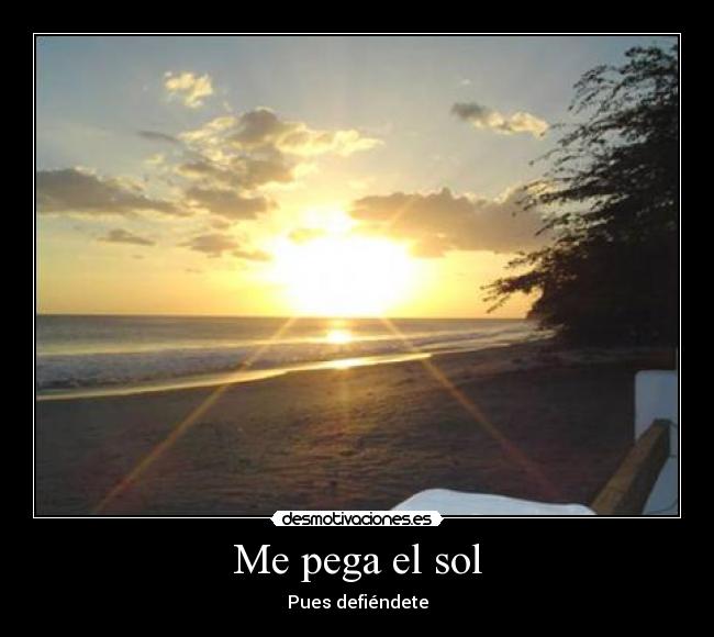 Me pega el sol - Pues defiéndete