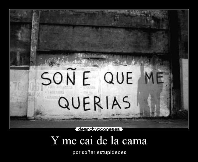 Y me cai de la cama - por soñar estupideces