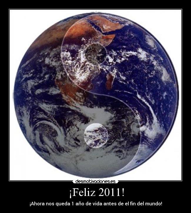 ¡Feliz 2011! - ¡Ahora nos queda 1 año de vida antes de el fin del mundo!