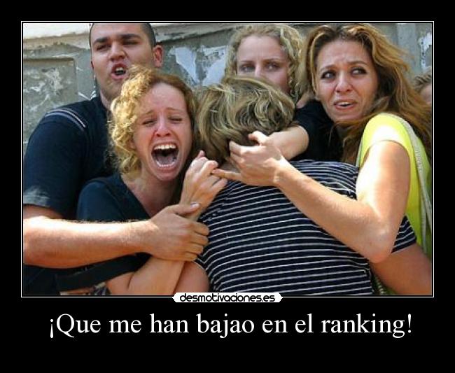 ¡Que me han bajao en el ranking! -