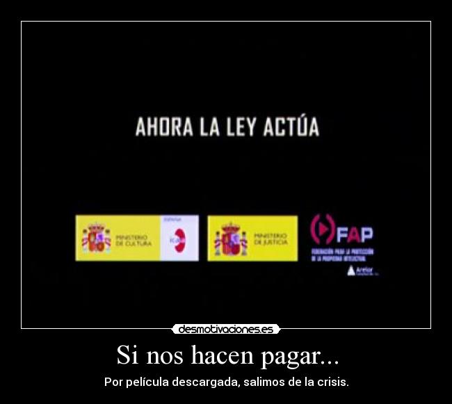 Si nos hacen pagar... - Por película descargada, salimos de la crisis.