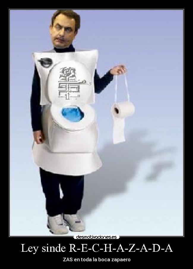 Ley sinde R-E-C-H-A-Z-A-D-A - ZAS en toda la boca zapaero