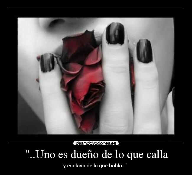 ..Uno es dueño de lo que calla -