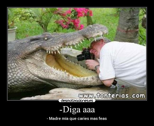 -Diga aaa - - Madre mía que caries mas feas