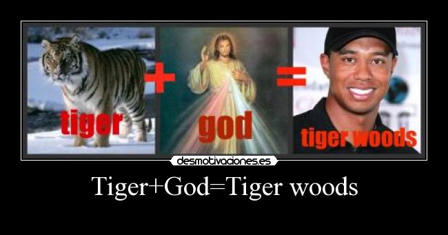 Tiger+God=Tiger woods - 