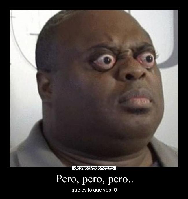 Pero, pero, pero.. -