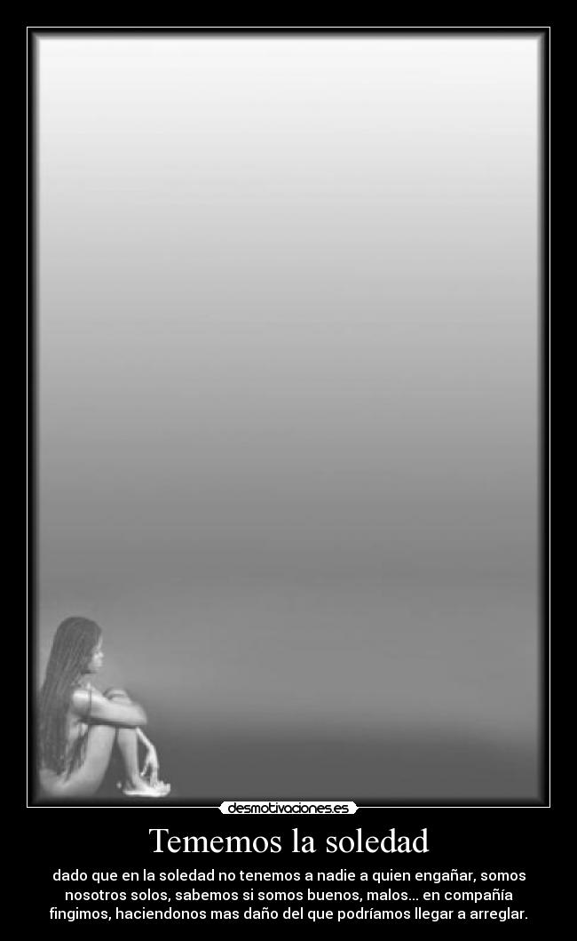 Tememos la soledad -