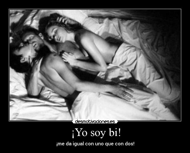 ¡Yo soy bi! - ¡me da igual con uno que con dos!