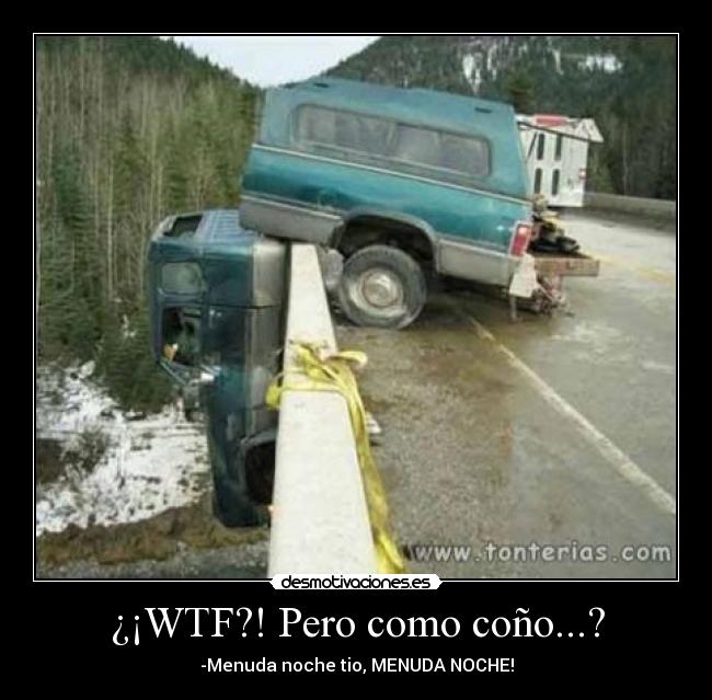 ¿¡WTF?! Pero como coño...? - -Menuda noche tio, MENUDA NOCHE!