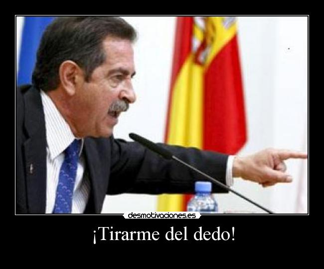 ¡Tirarme del dedo! -