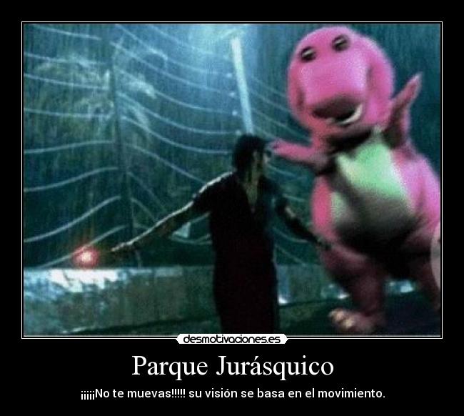 Parque Jurásquico - ¡¡¡¡¡No te muevas!!!!! su visión se basa en el movimiento.