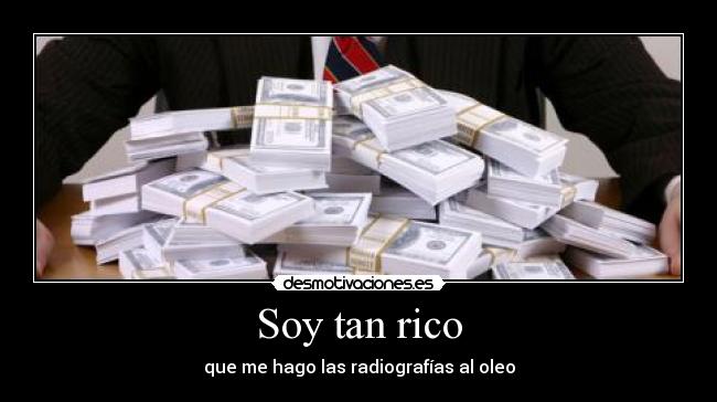 Soy tan rico - que me hago las radiografías al oleo