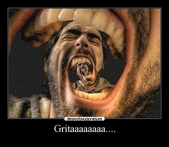 Gritaaaaaaaa.... -