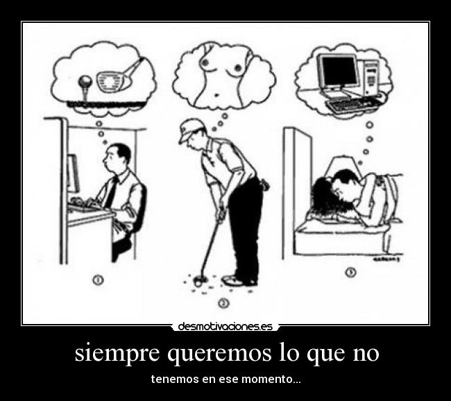 siempre queremos lo que no - 