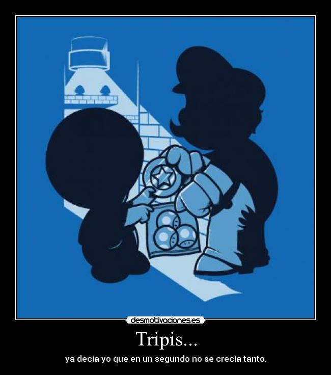 Tripis... - ya decía yo que en un segundo no se crecía tanto.