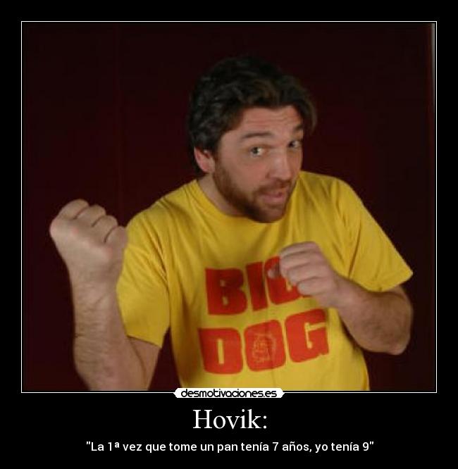 Hovik: - La 1ª vez que tome un pan tenía 7 años, yo tenía 9