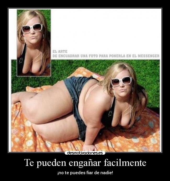 Te pueden engañar facilmente -