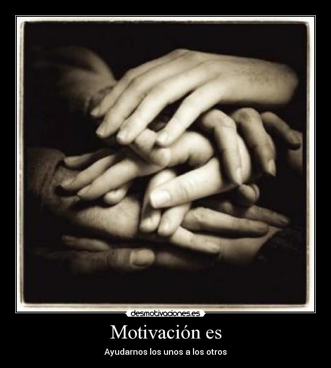 Motivación es - Ayudarnos los unos a los otros