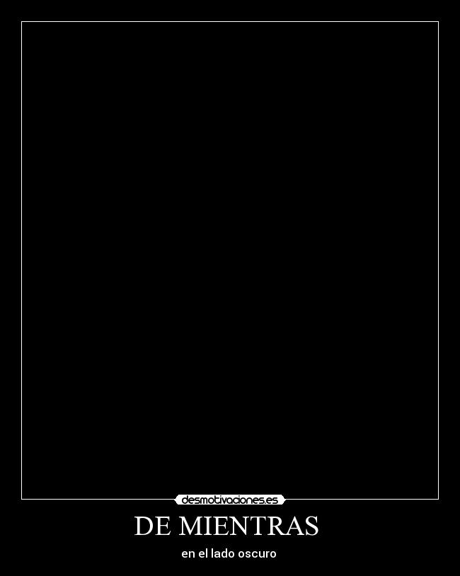 DE MIENTRAS  - en el lado oscuro 