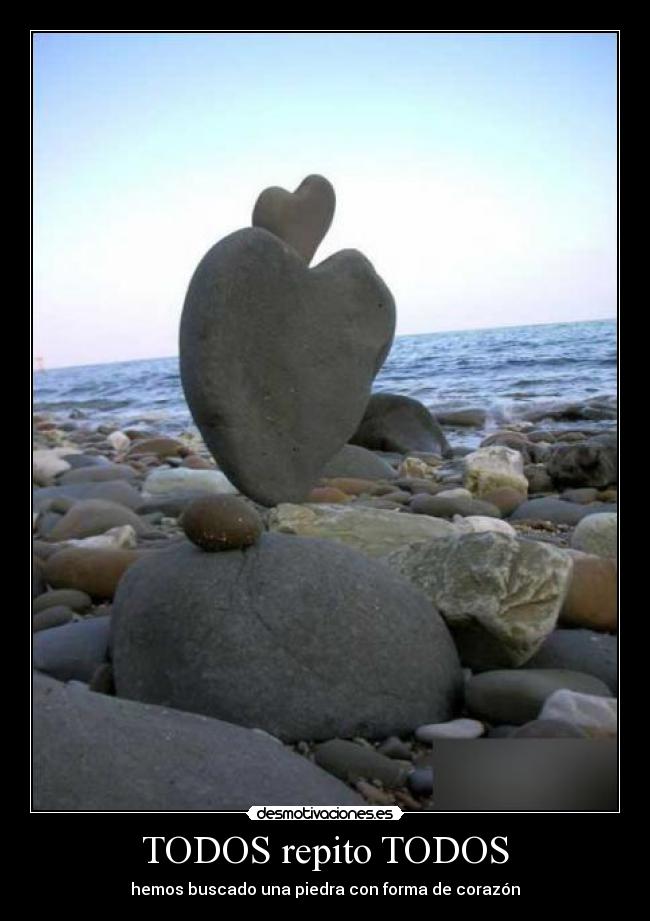 TODOS repito TODOS - hemos buscado una piedra con forma de corazón