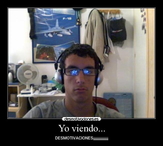 Yo viendo... - DESMOTIVACIONES¡¡¡¡¡¡¡¡¡¡¡¡¡¡¡