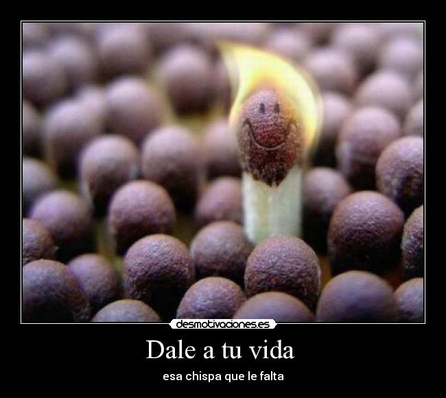 Dale a tu vida  - esa chispa que le falta