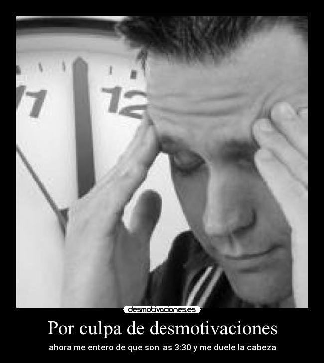 Por culpa de desmotivaciones - ahora me entero de que son las 3:30 y me duele la cabeza
