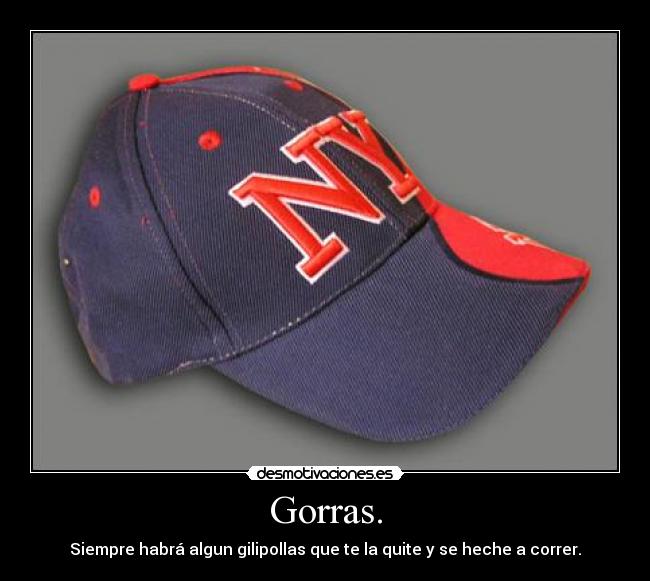 Gorras. - Siempre habrá algun gilipollas que te la quite y se heche a correr.