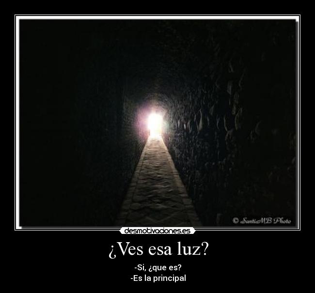 ¿Ves esa luz? - -Si, ¿que es?
-Es la principal