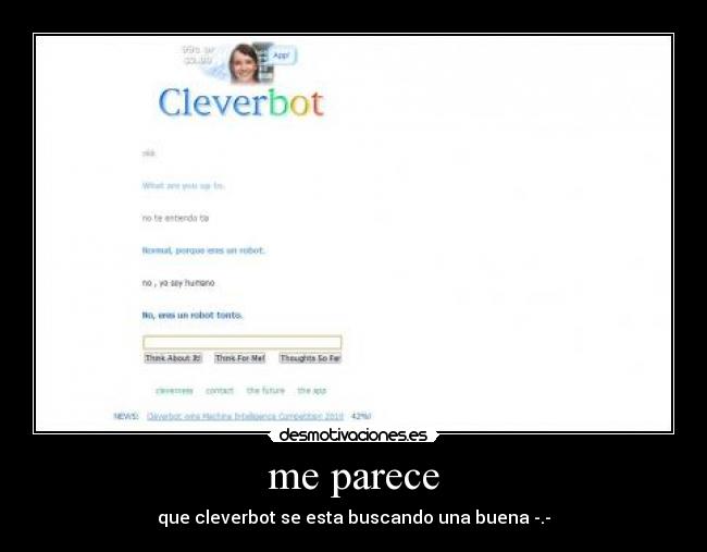 me parece - que cleverbot se esta buscando una buena -.-