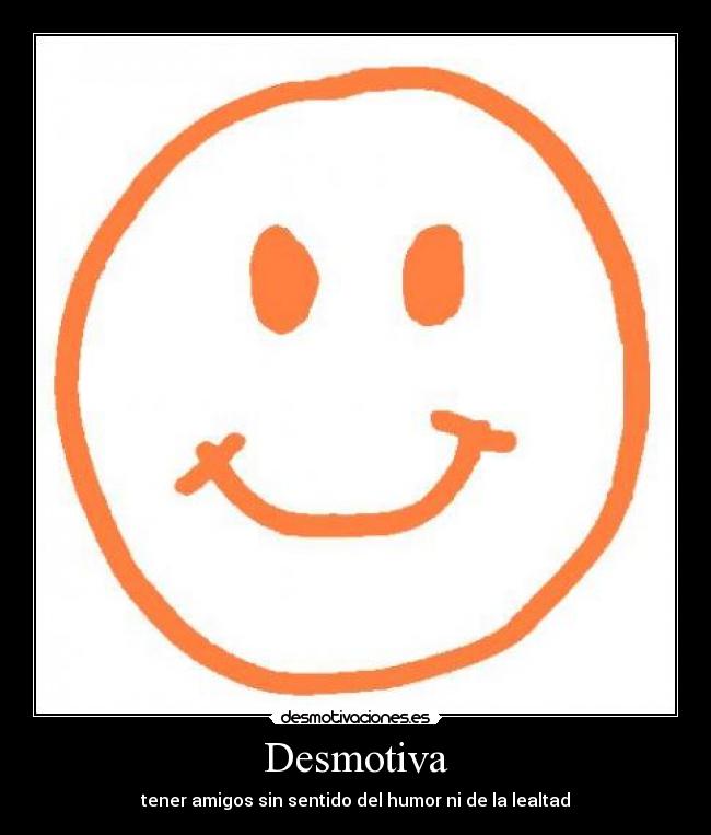 Desmotiva - tener amigos sin sentido del humor ni de la lealtad