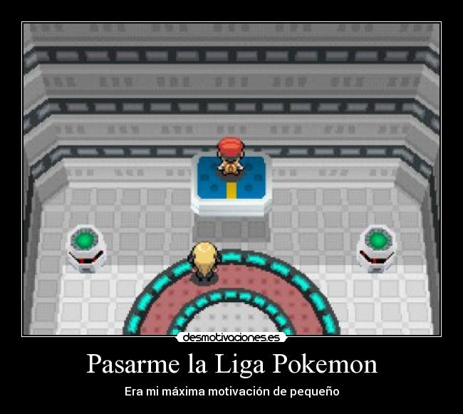 Pasarme la Liga Pokemon - Era mi máxima motivación de pequeño