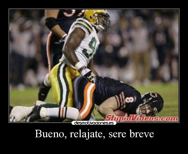 Bueno, relajate, sere breve -