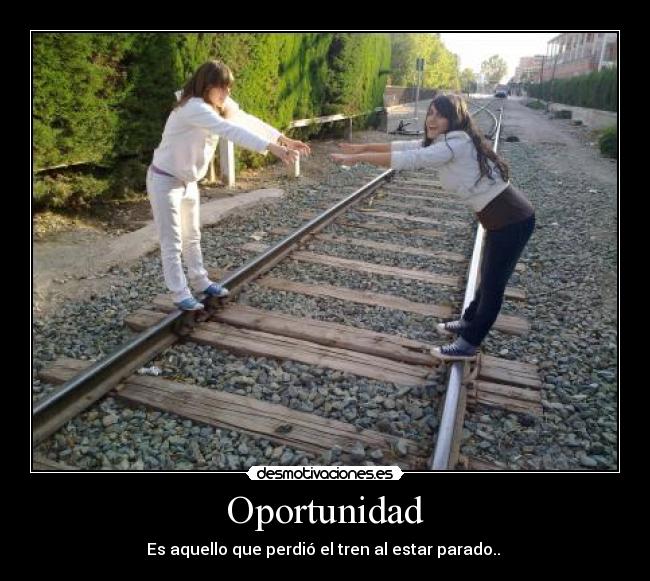 Oportunidad - Es aquello que perdió el tren al estar parado..