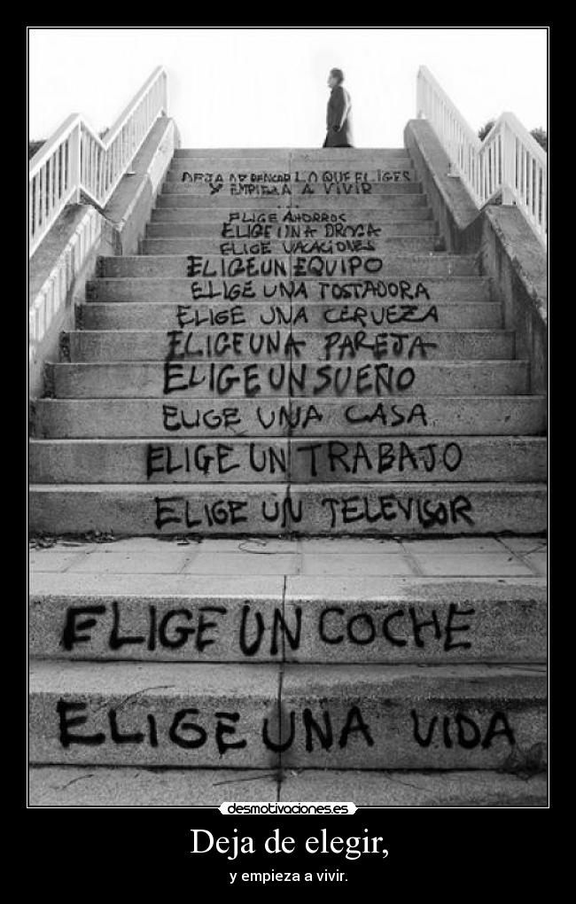 Deja de elegir, - y empieza a vivir.