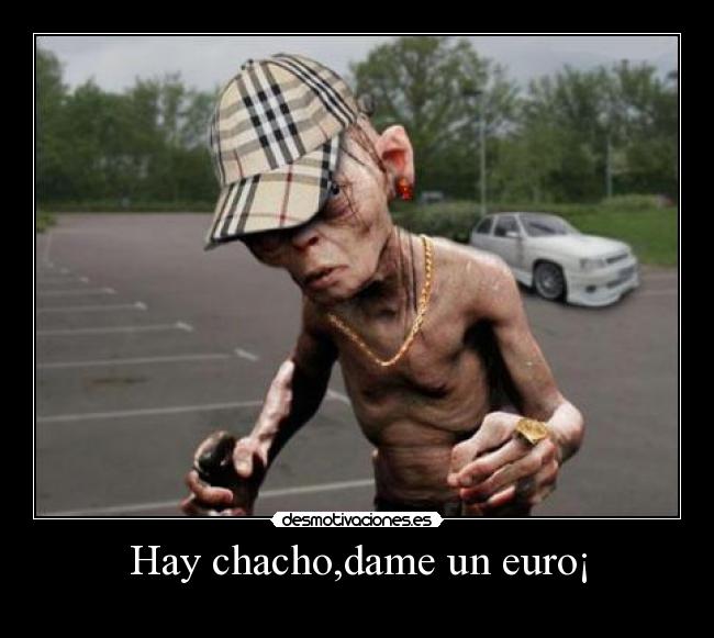 Hay chacho,dame un euro¡ -
