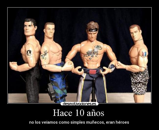 Hace 10 años - no los veíamos como simples muñecos, eran héroes