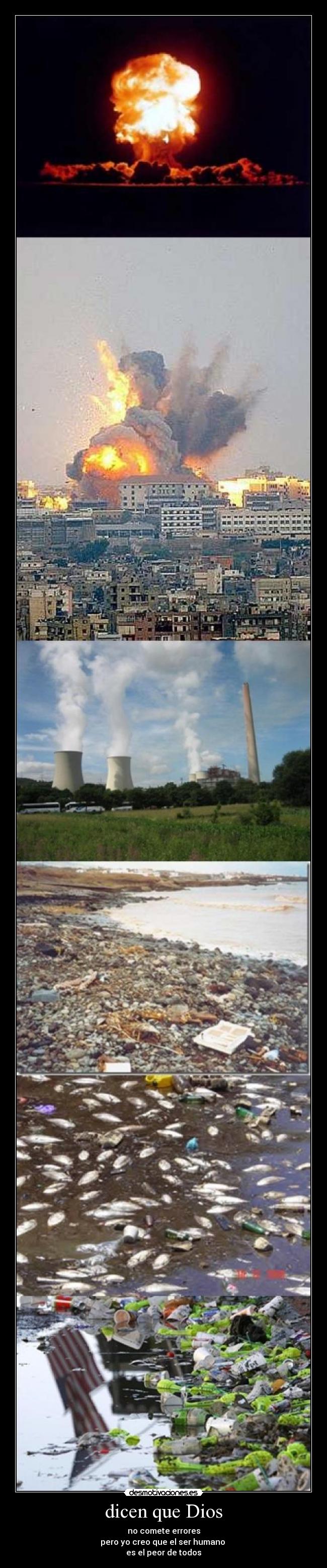 dicen que Dios - no comete errores
pero yo creo que el ser humano 
es el peor de todos