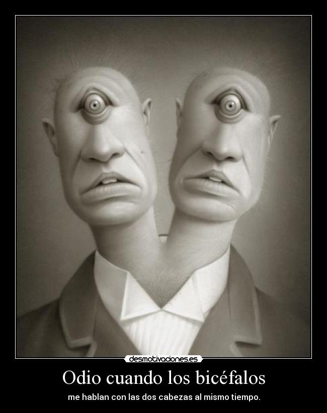 Odio cuando los bicéfalos - 