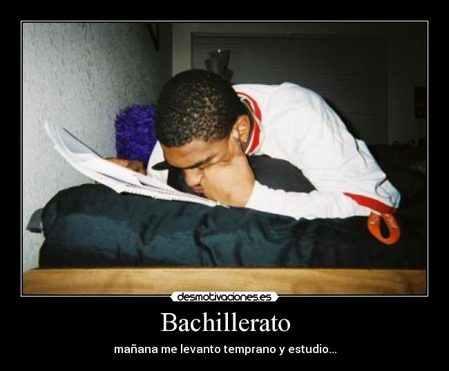 Bachillerato - mañana me levanto temprano y estudio...