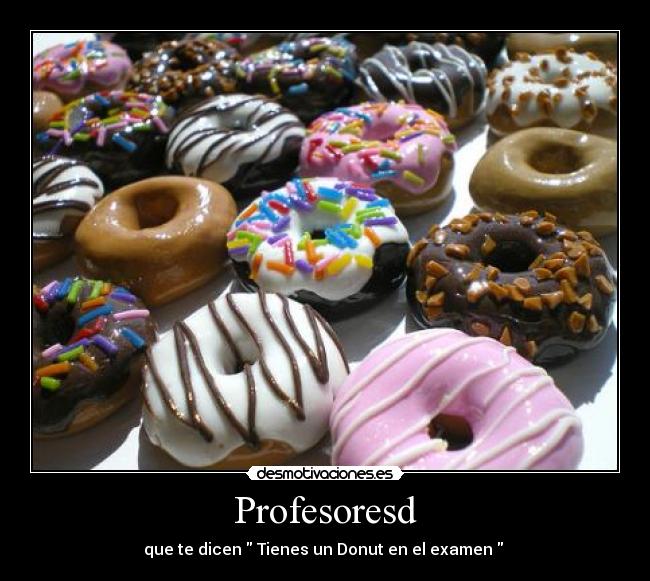 Profesoresd - que te dicen Tienes un Donut en el examen
