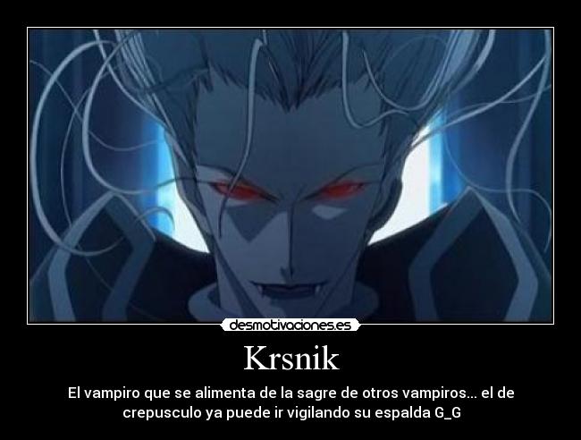 Krsnik - El vampiro que se alimenta de la sagre de otros vampiros... el de
crepusculo ya puede ir vigilando su espalda G_G