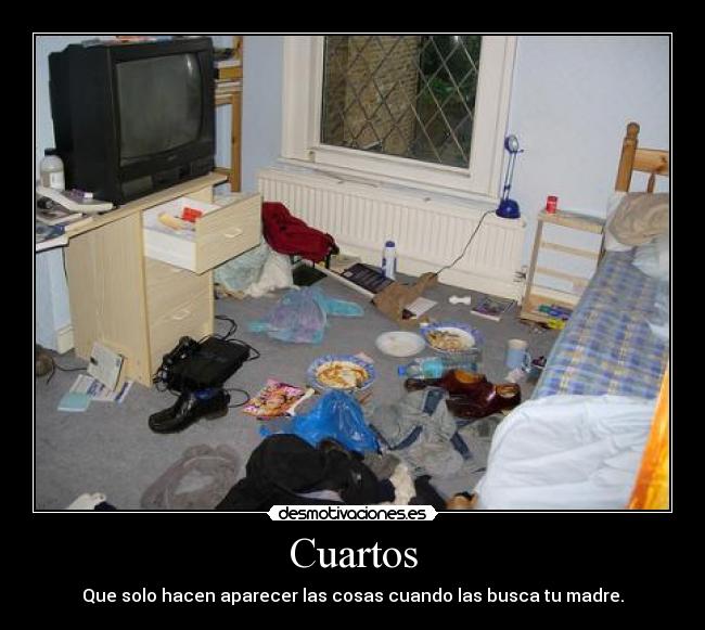 Cuartos - Que solo hacen aparecer las cosas cuando las busca tu madre.