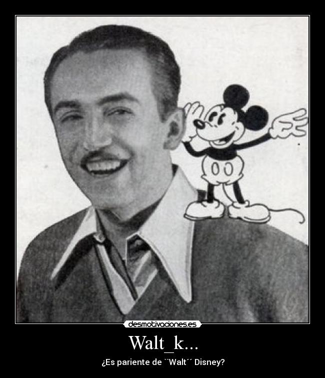 Walt_k... - ¿Es pariente de ``Walt´´ Disney?