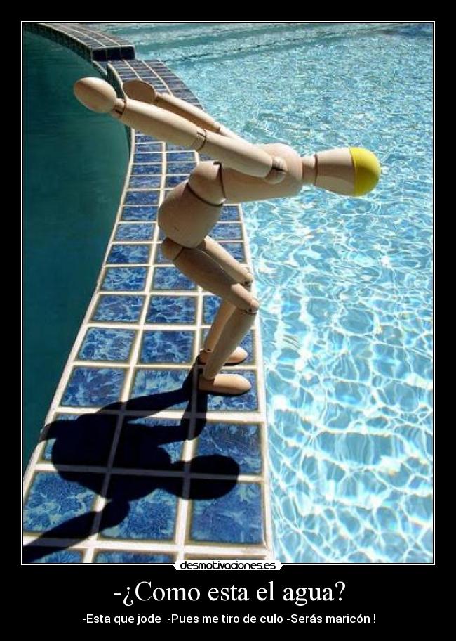 -¿Como esta el agua? - 